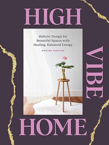 High Vibe Home: Holistic Design for Beautiful Spaces with Healing,