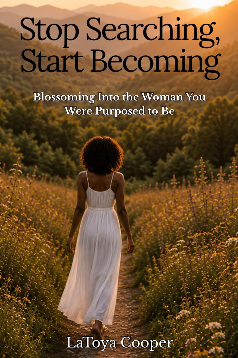 Stop Searching, Start Becoming: Blossoming Into the Woman You Were Purposed to Be (She Walks In Purpose)