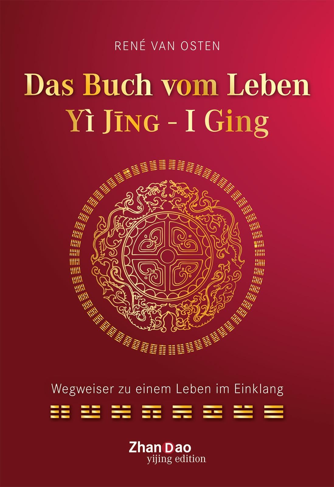 Das Buch vom Leben - YI JING - I GING: Wegweiser zu einem Leben im Einklang