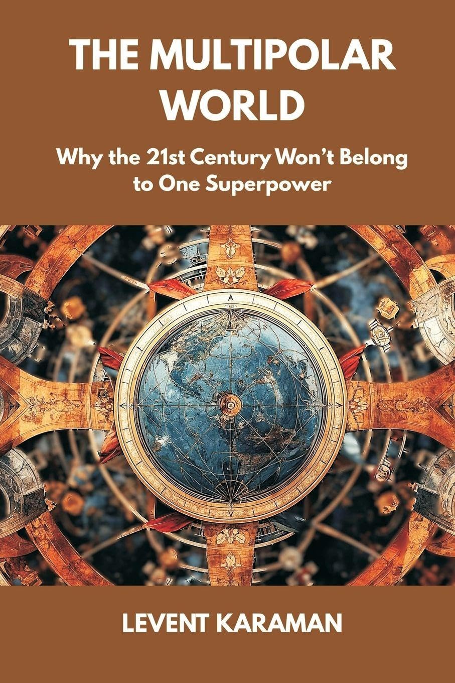 The Multipolar World: Why the 21st Century Won’t Belong to One Superpower