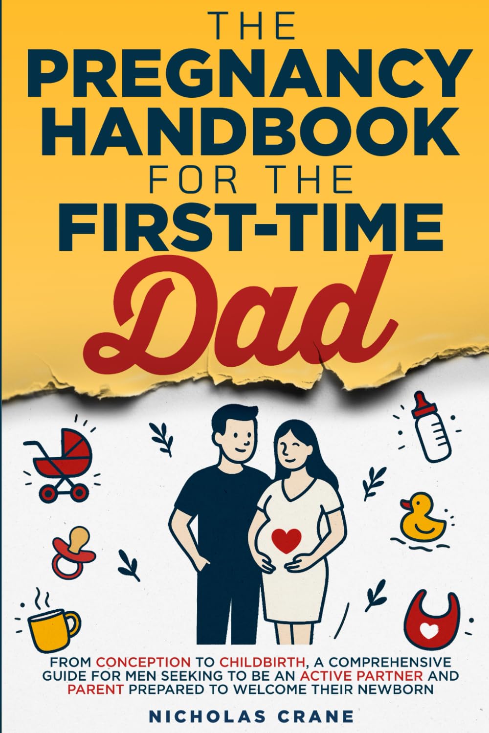 The Pregnancy Handbook for the First-Time Dad: From conception to childbirth, a comprehensive guide for men seeking to be an active partner and parent prepared to welcome their newborn
