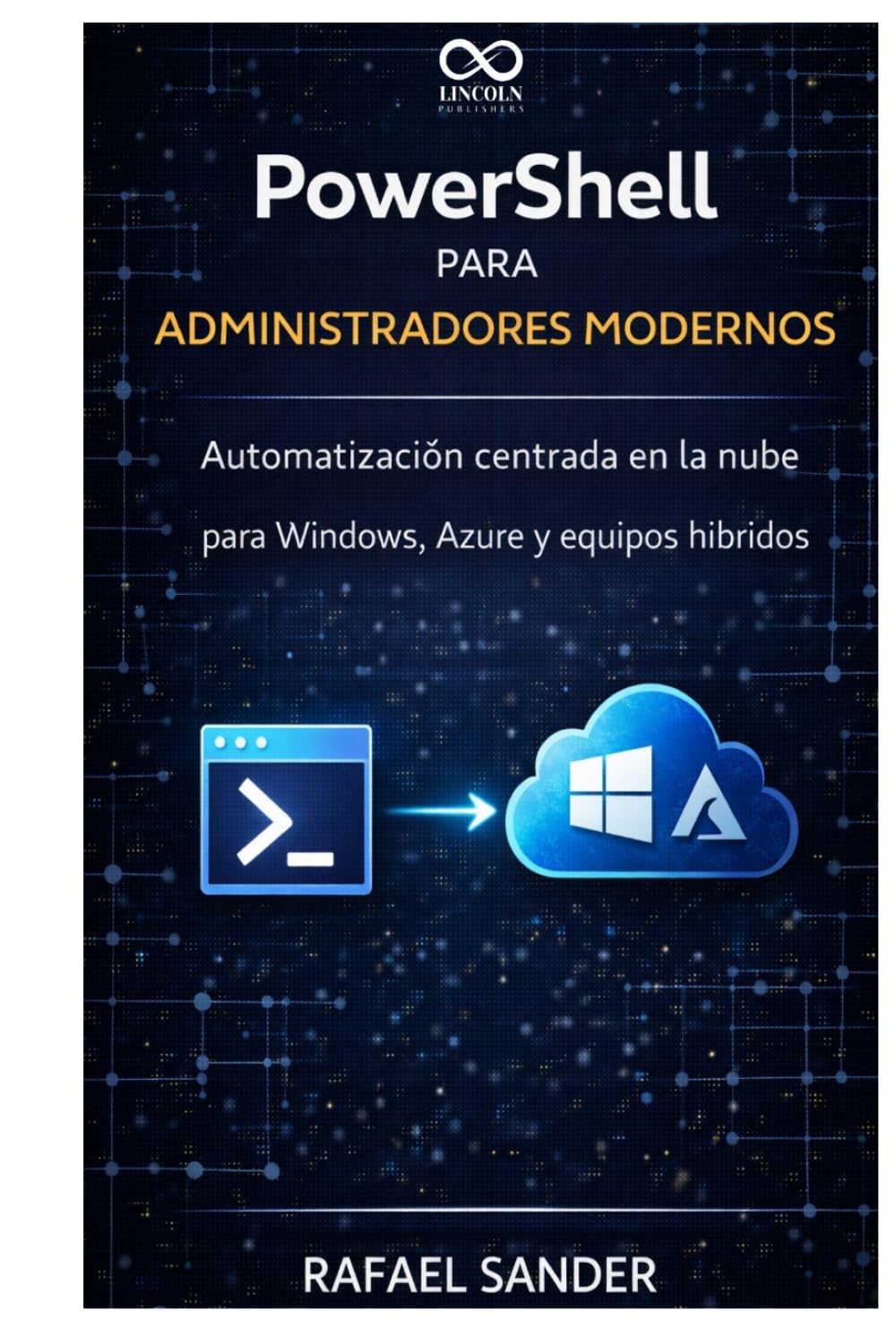 PowerShell para administradores modernos: Automatización centrada en la nube para Windows, Azure y equipos híbridos