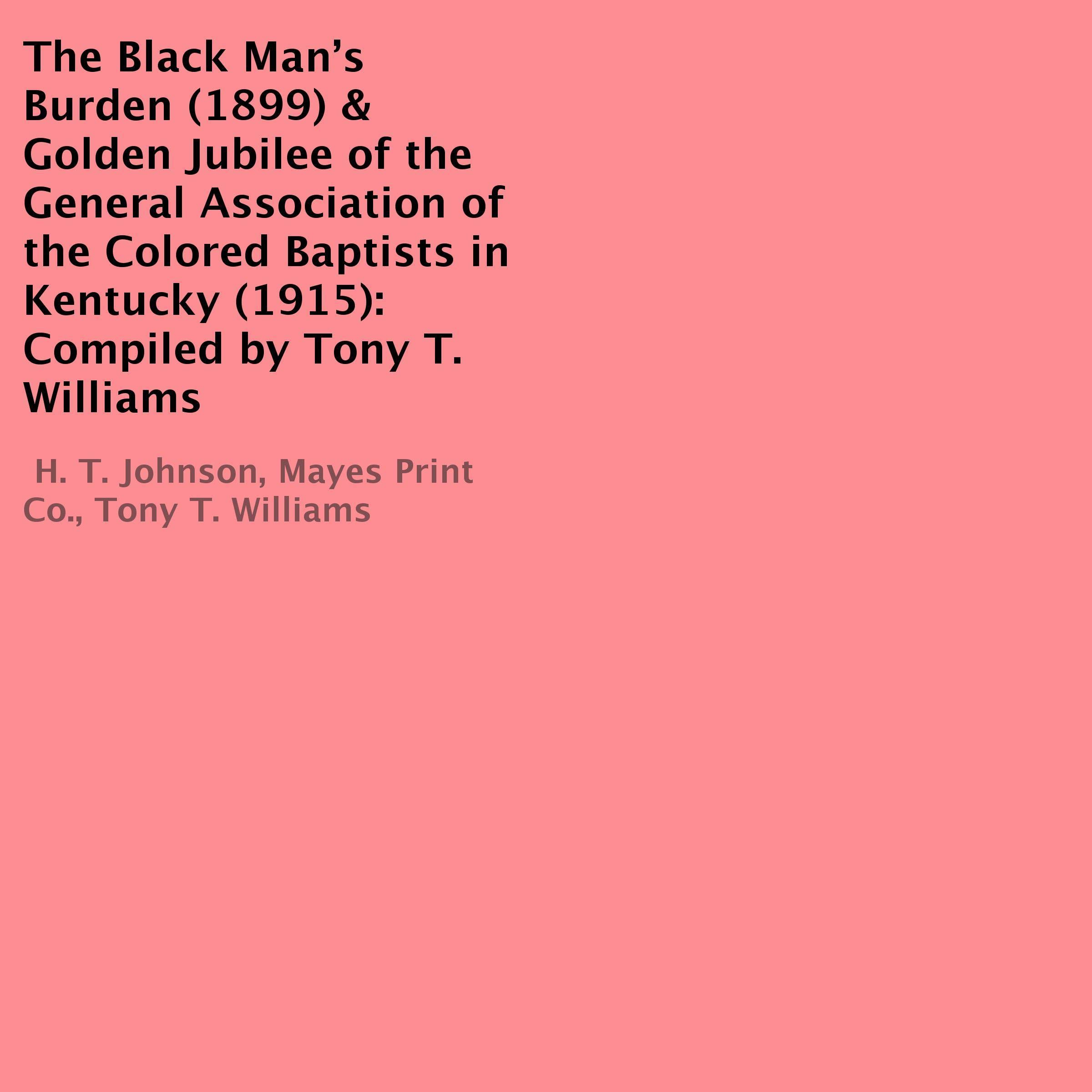 The Black Man’s Burden (1899) & Golden Jubilee of the General Association of the Colored Baptists in Kentucky (1915)