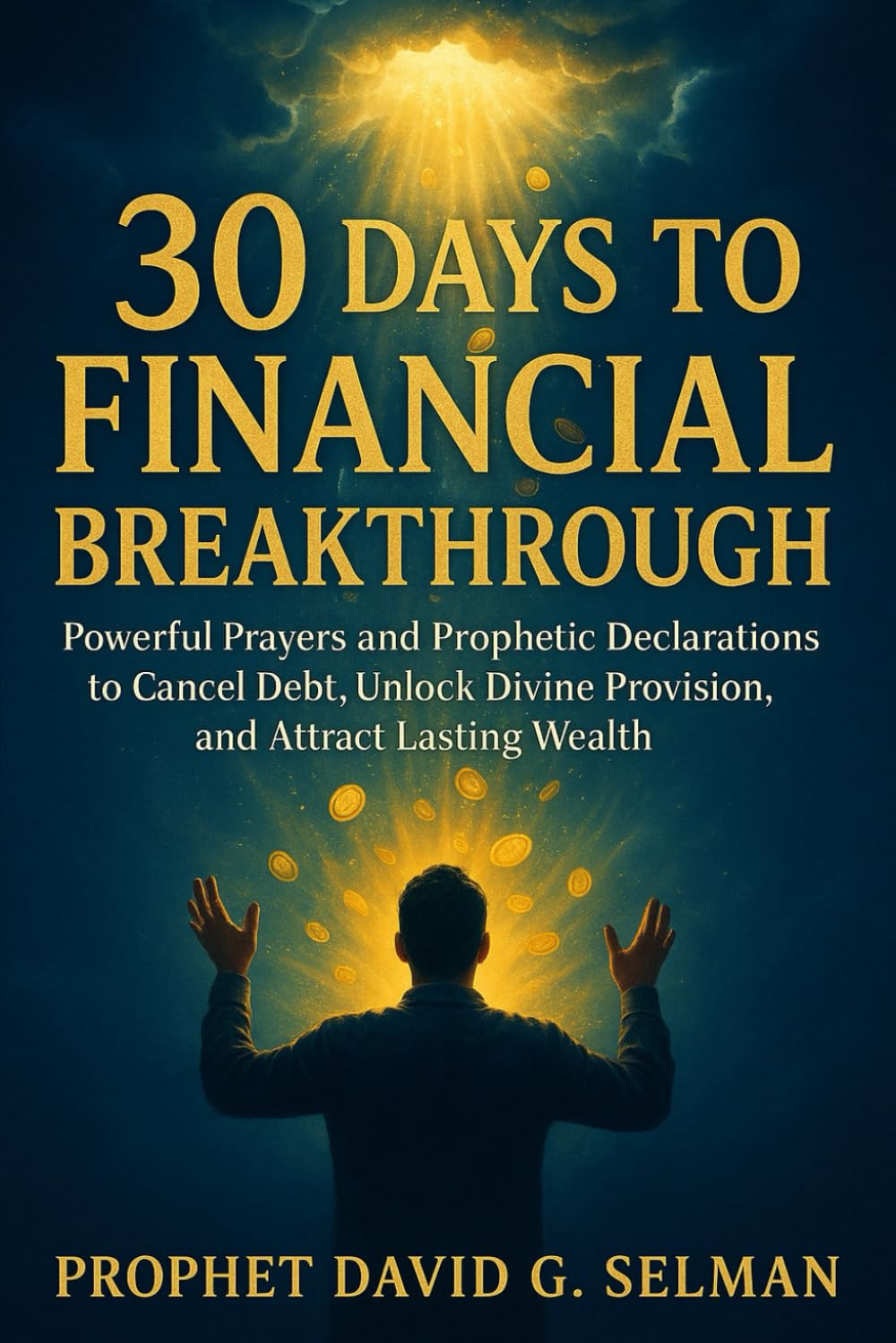 30 Days to Financial Breakthrough: Powerful Prayers and Prophetic Declarations to Cancel Debt, Unlock Divine Provision, and Attract Lasting Wealth ... Prayers, Declarations, and Divine Provision)