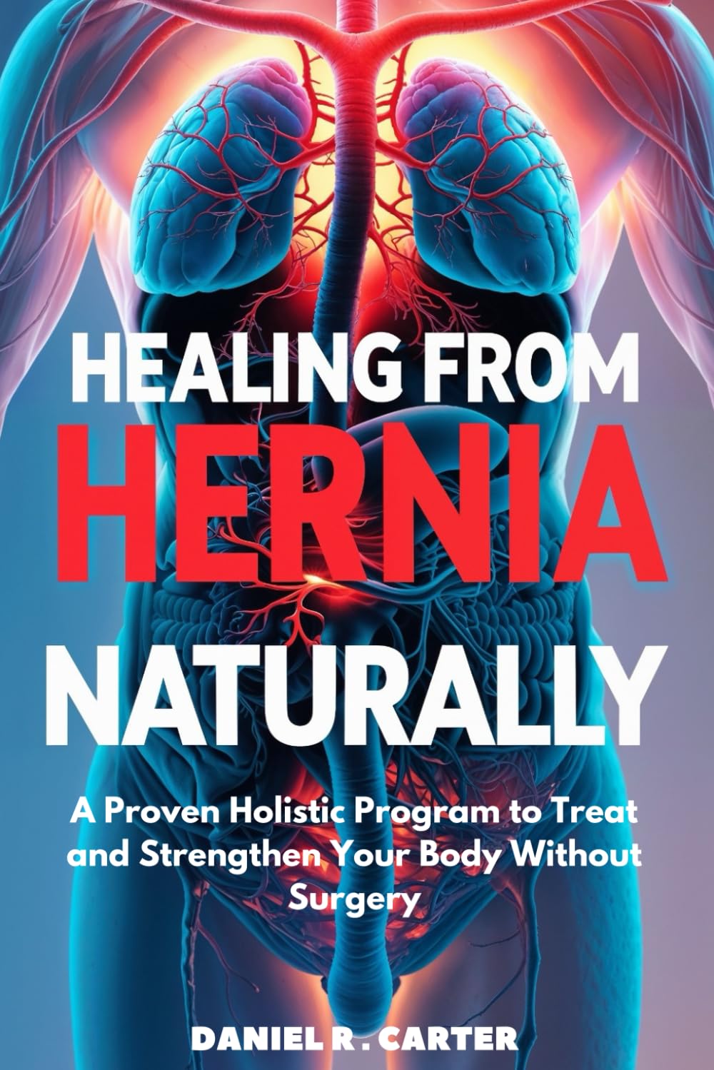 Healing From Hernia Naturally: A Proven Holistic Program to Treat and Strengthen Your Body Without Surgery      Paperback – March 26, 2025