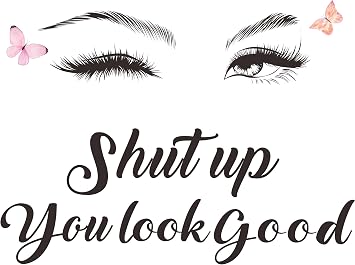 Shut Up You Look Good Wall Decal for Girls Room,Funny Quotes Eyes Eyelash Decor Mirror Sticker, Beauty Saying Humor Viny Wall Art for Woman Bedroom Makeup Room