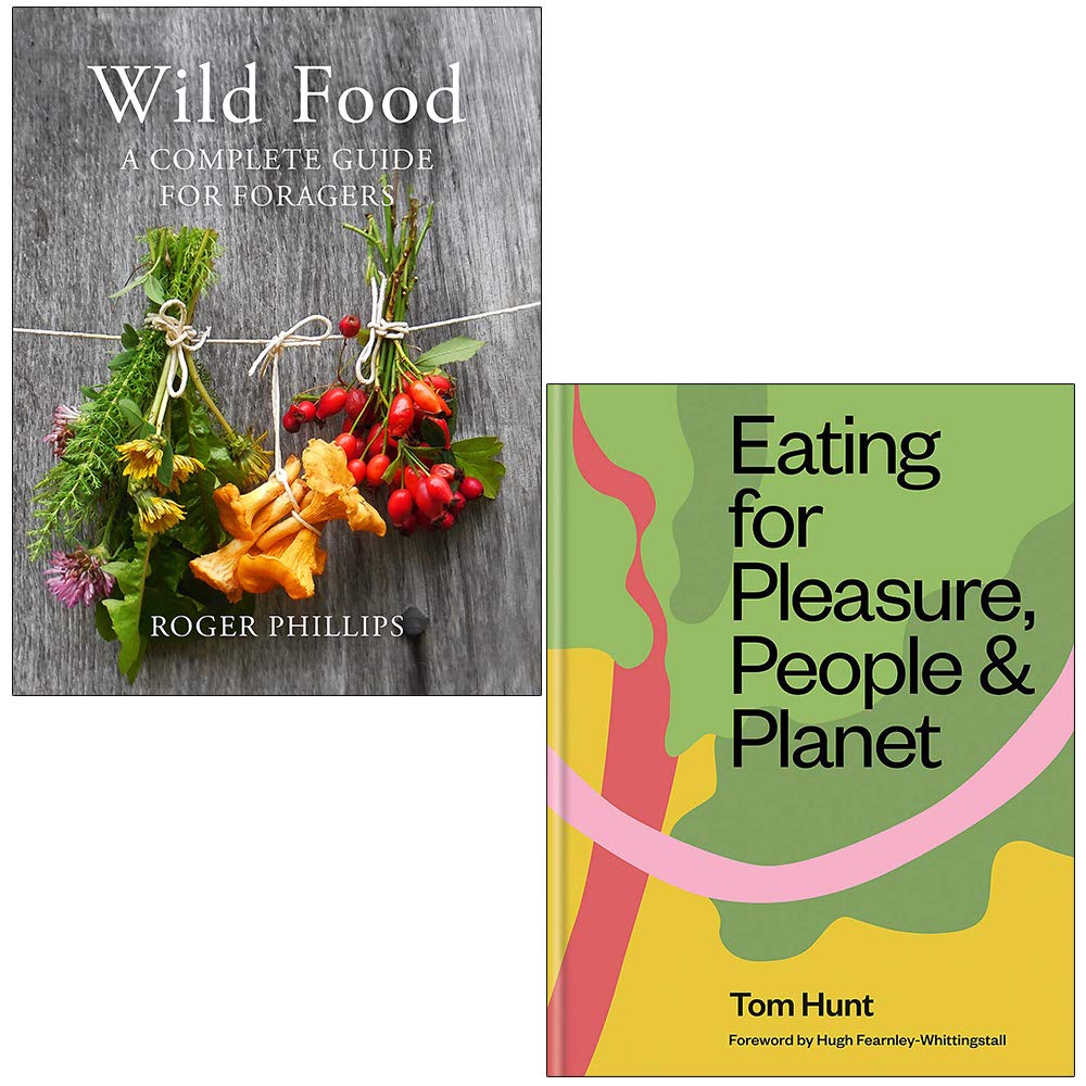 Wild Food A Complete Guide for Foragers By Roger Phillips & Eating for Pleasure People & Planet By Tom Hunt 2 Books Collection Set
