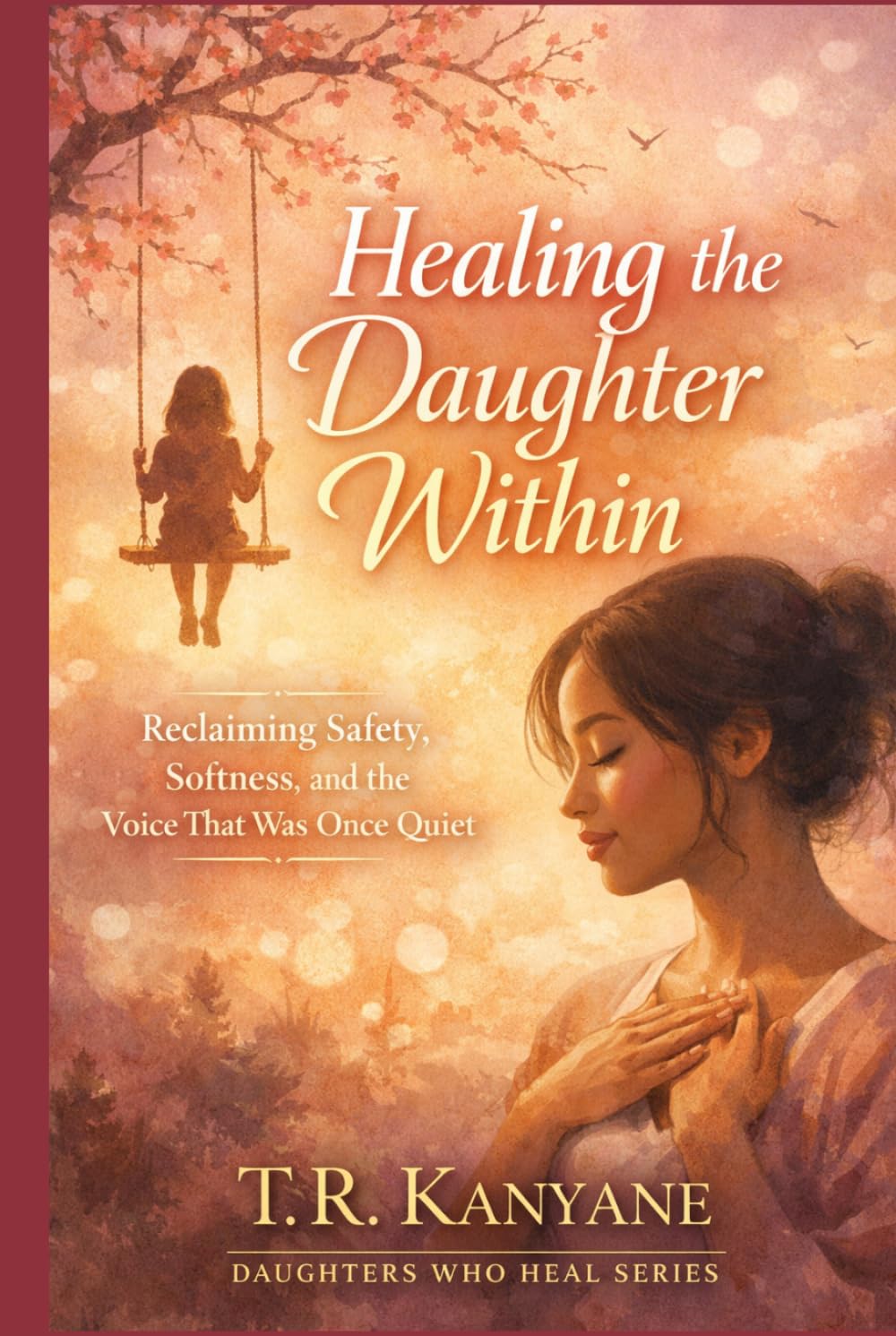 Healing the Daughter Within: Reclaiming Safety, Softness and the Voice That Was Once Quiet (Daughters Who Heal)