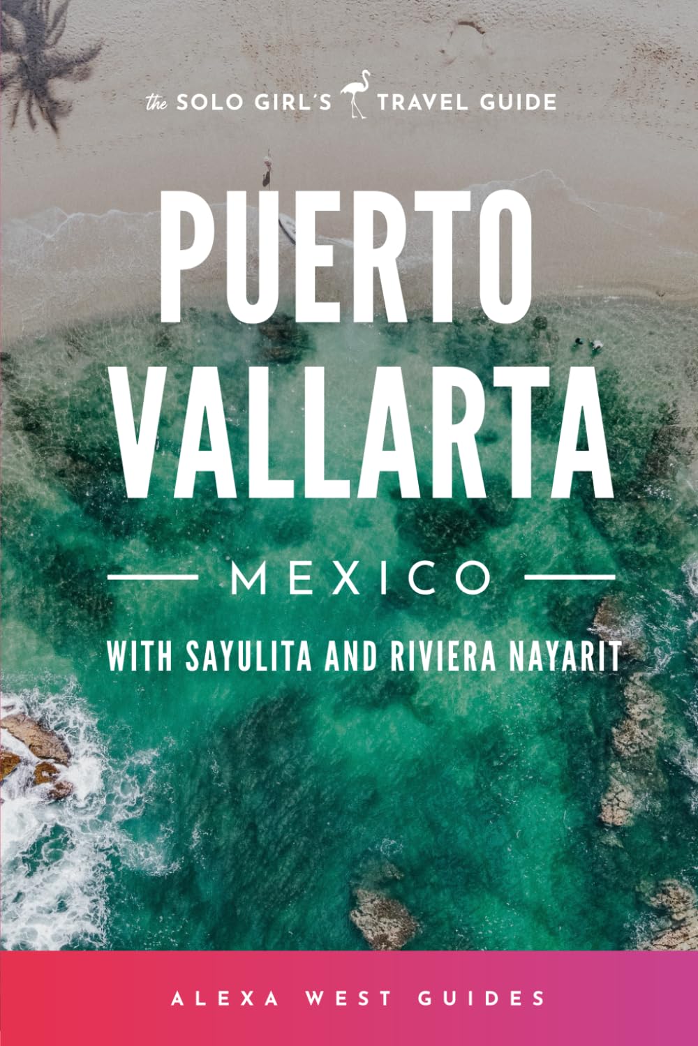Puerto Vallarta, Mexico with Sayulita and Riviera Nayarit: The Solo Girl's Travel Guide