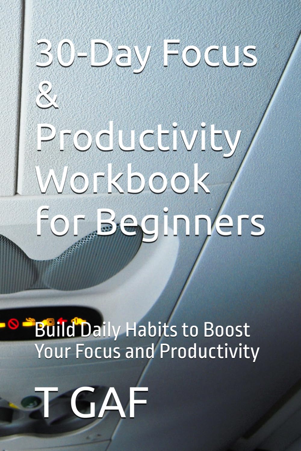 30-Day Focus & Productivity Workbook for Beginners: Build Daily Habits to Boost Your Focus and Productivity