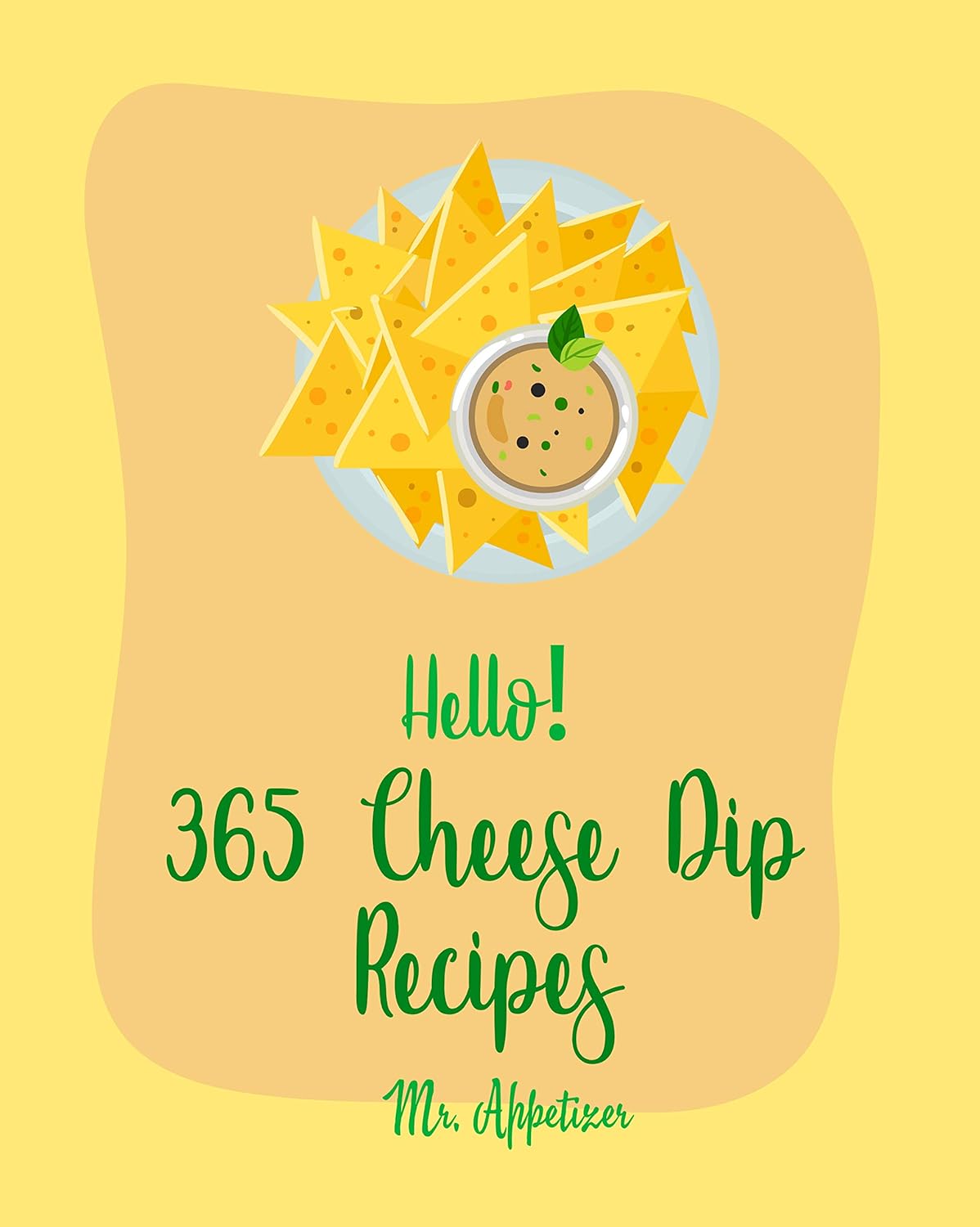 Hello! 365 Cheese Dip Recipes Best Cheese Dip Cookbook Ever For