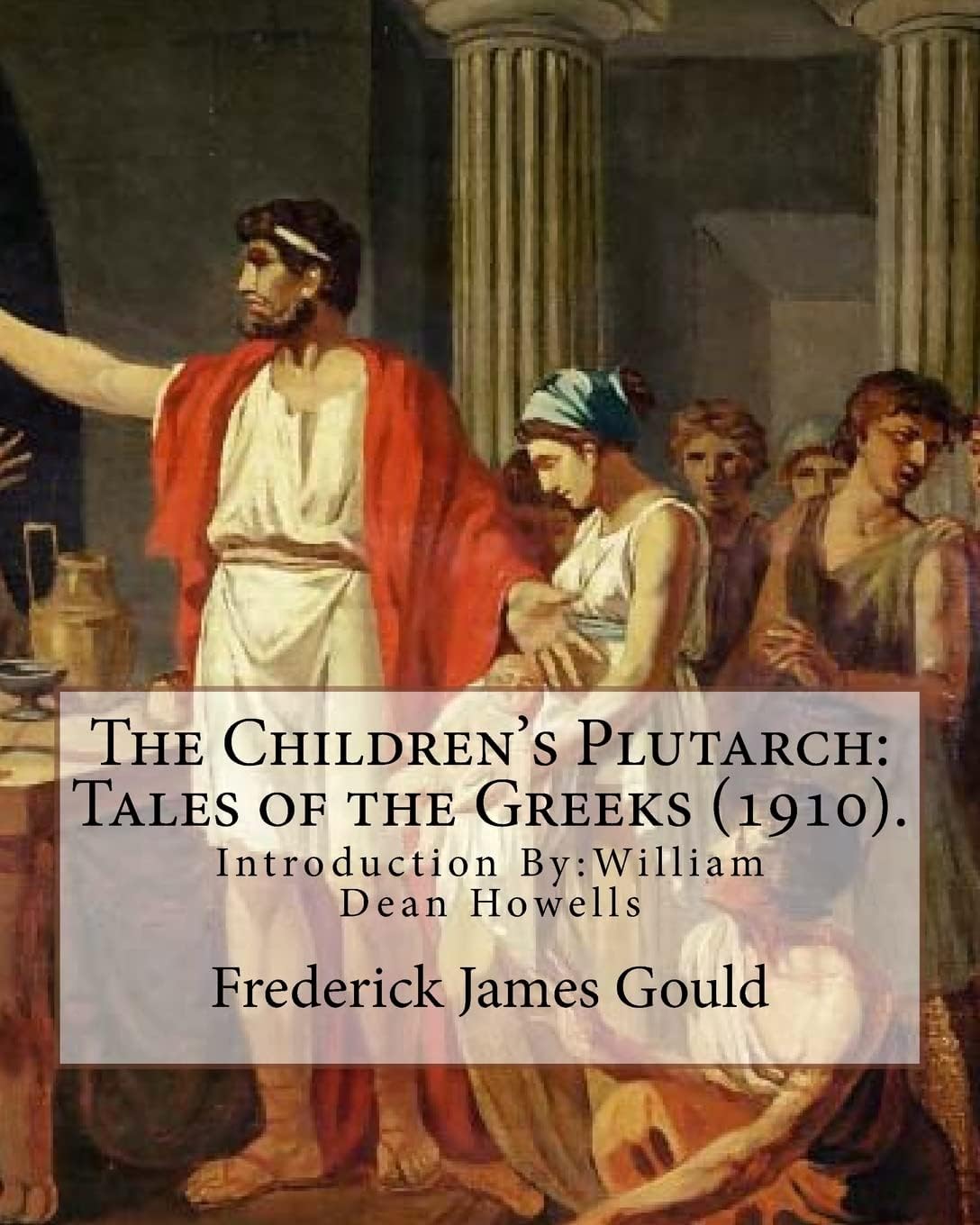 The Children's Plutarch: Tales of the Greeks (1910). By: Frederick James Gould,introduction By: W. D. Howells: Frederick James Gould (19 December 1855 ... writer, and pioneer secular humanist. Paperback – June 27, 2017
