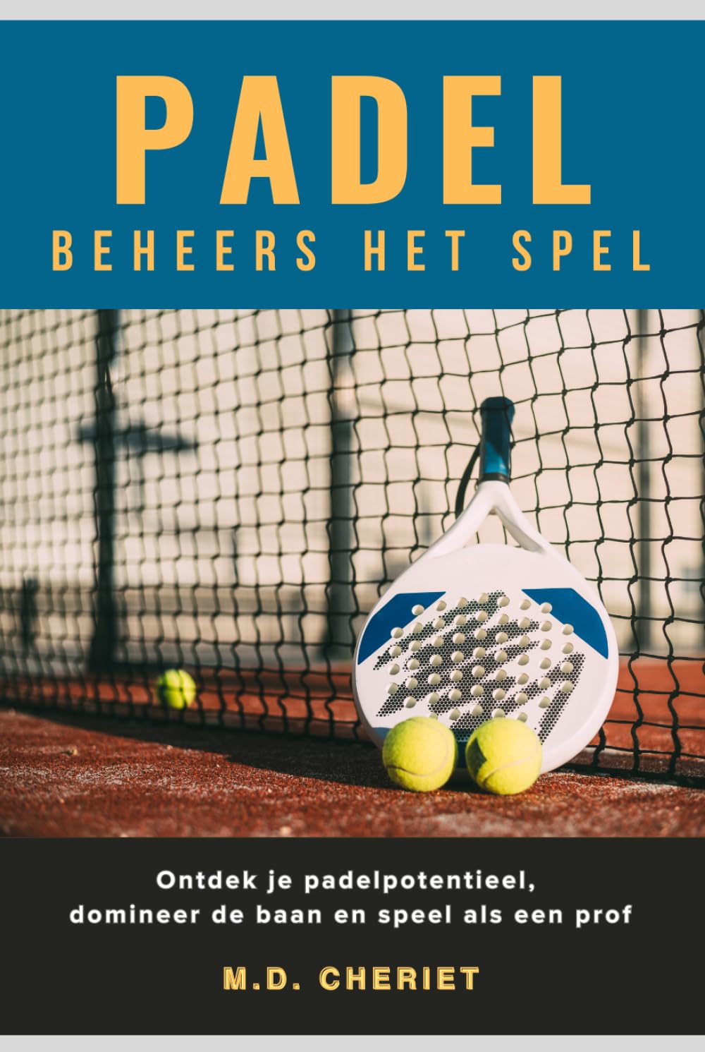 Padel Beheers Het Spel: Ontdek je padelpotentieel, domineer de baan en speel als een prof