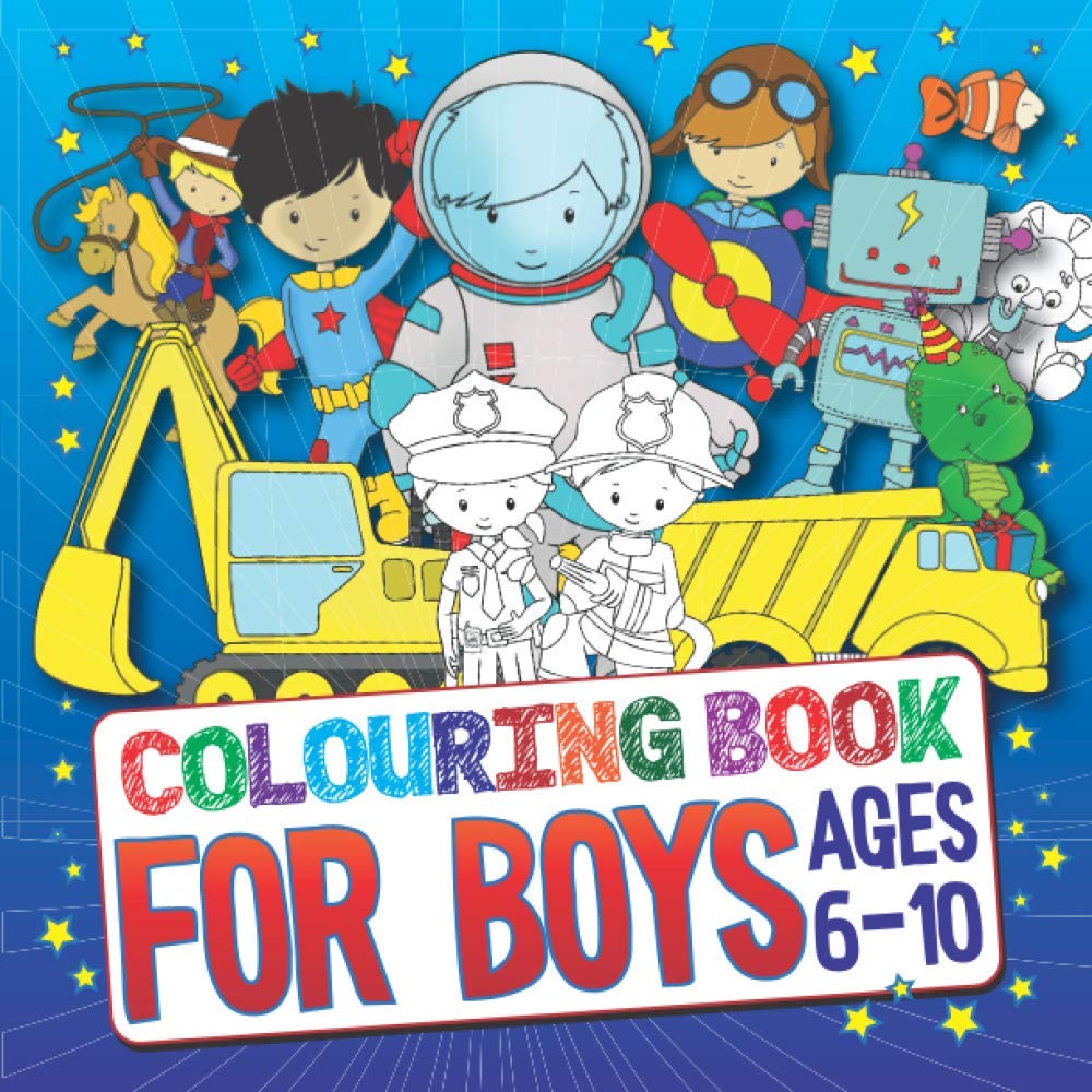 Colouring Book for Boys Ages 6 - 10: Hand Illustrated Children's Colouring Book With Lots of Awesome Boys Stuff!