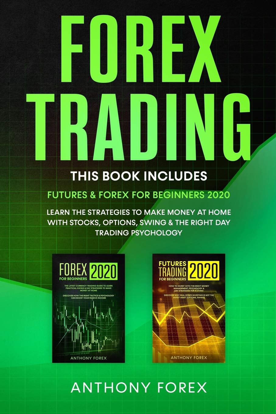 FOREX TRADING: This Book Includes: Futures & Forex for Beginners 2020. Learn the Strategies to Make Money at Home with Stocks, Options, Swing & the Right Day Trading Psychology