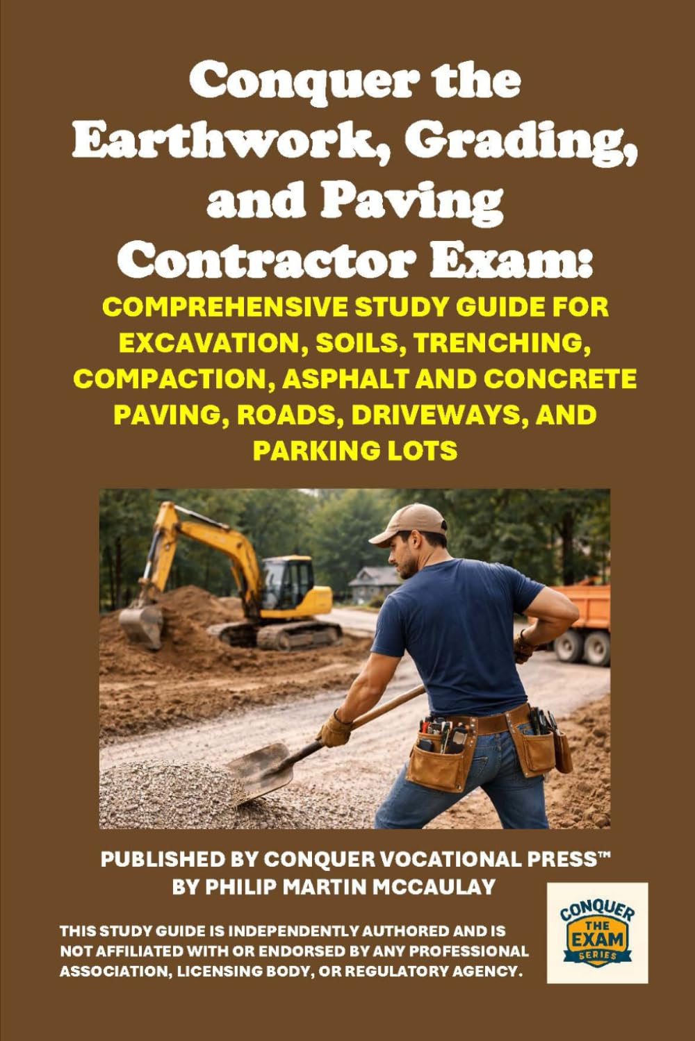 Conquer the Earthwork, Grading, and Paving Contractor Exam: Comprehensive Study Guide for Excavation, Soils, Trenching, Compaction, Asphalt and ... and Parking Lots (Skilled Trades Exams)