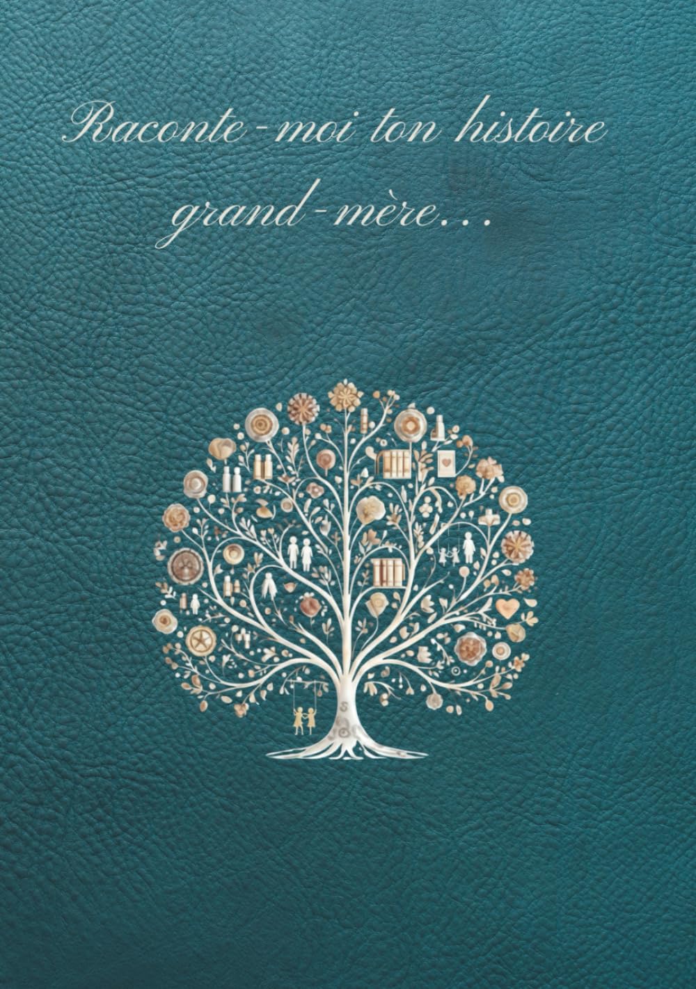 Raconte-moi ton histoire, grand-mère: Le journal de ta vie: Tes souvenirs, tes rêves et ton héritage pour moi (Collection Souvenirs de Famille)