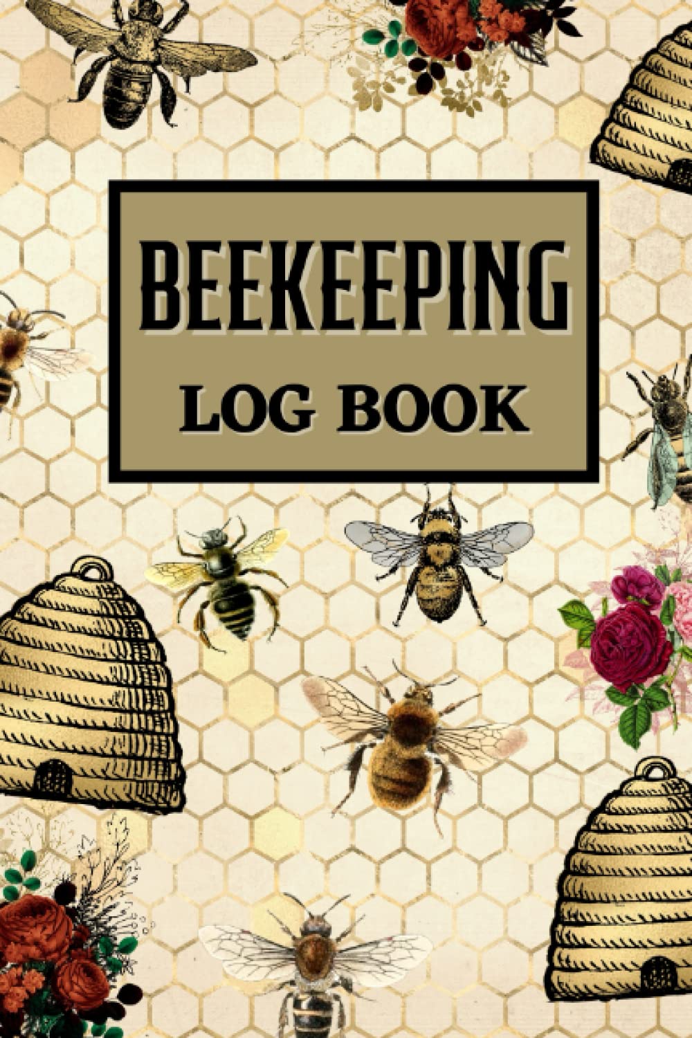 Beekeeping Log Book: Beekeeping Journal and Tracker for Beehive Inspection and Maintenance, Perfect for Beekeepers, Bee Farmers and Beginners