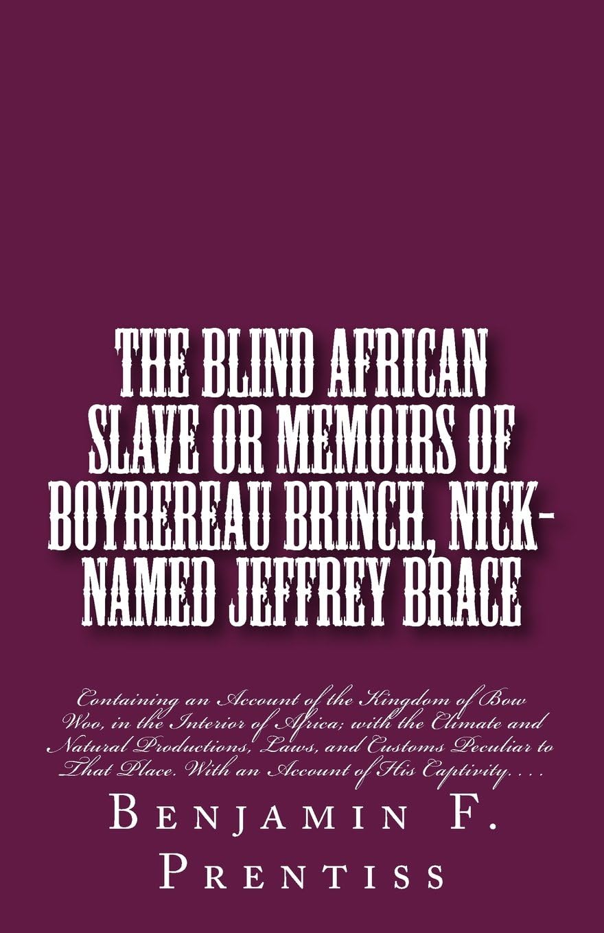 The Blind African Slave: Or Memoirs of Boyrereau Brinch, Nick-named Jeffrey Brace: Containing an Account of the Kingdom of Bow Woo, in the Interior of ... With an Account of His Captivity. . . . Paperback – October 1, 2017