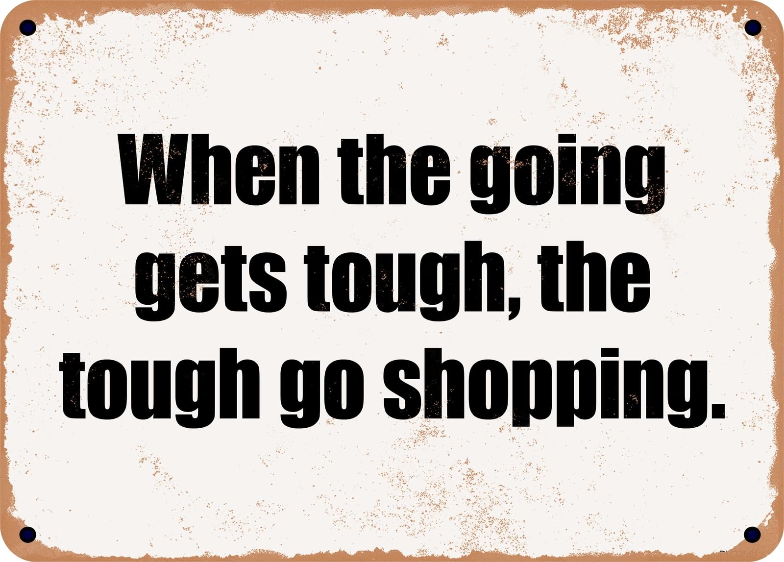 Miaomansenstore Metal Sign - When The Going Gets Tough, The Tough Go Shopping Home Decor