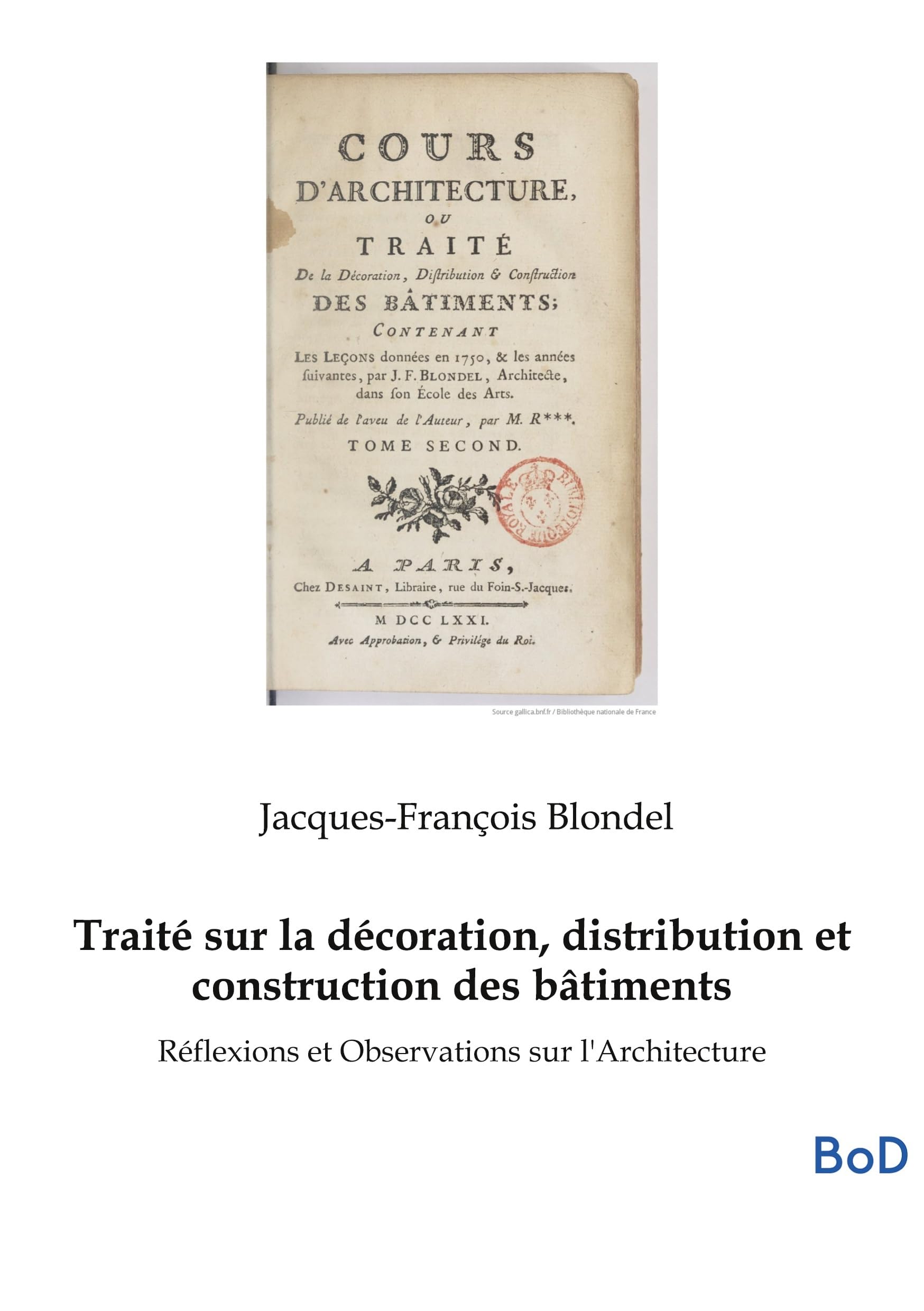 Traité sur la décoration, distribution et construction des bâtiments: Réflexions et Observations sur l'Architecture