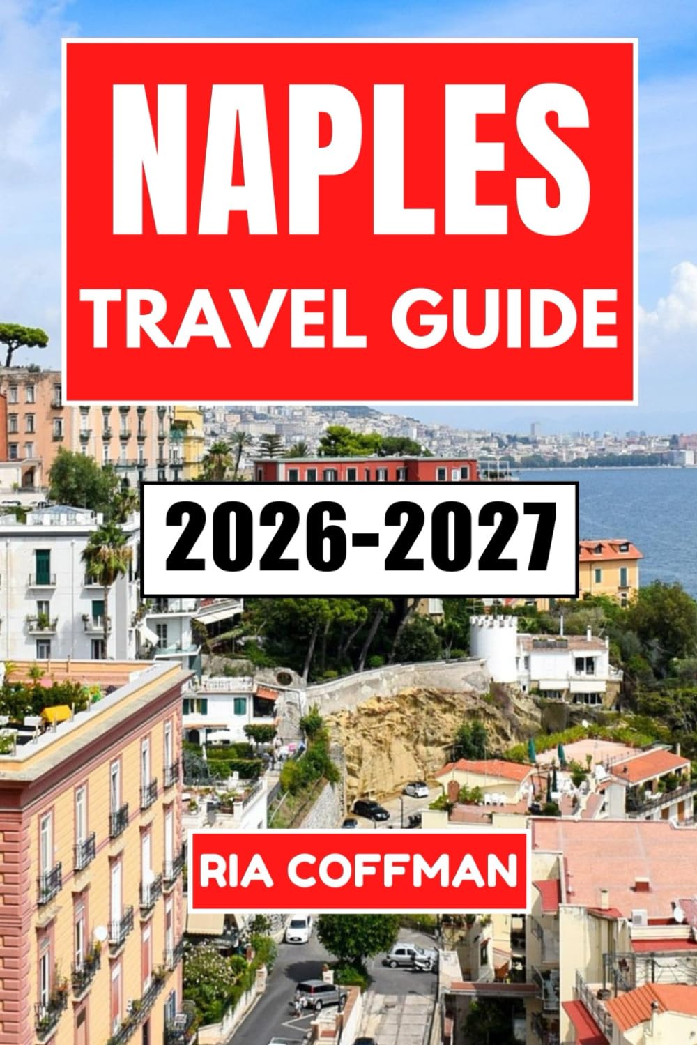 Naples Travel Guide 2026-2027: Discover the Soul of Southern Italy Through Art, Cuisine, and Coastal Splendor