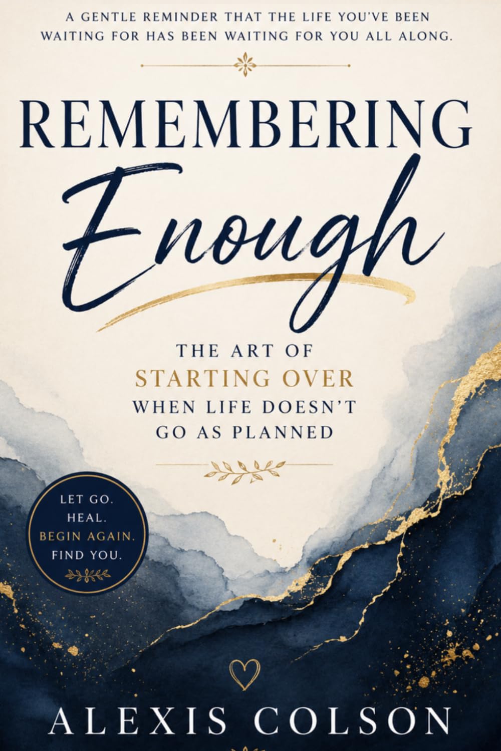 Remembering Enough: The Art of Starting Over When Life Doesn't Go As Planned