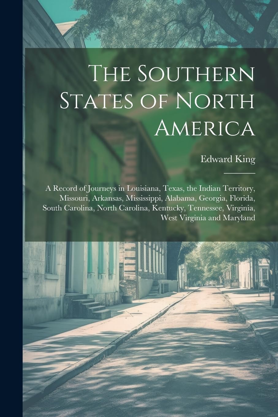 The Southern States of North America: A Record of Journeys in Louisiana, Texas, the Indian Territory, Missouri, Arkansas, Mississippi, Alabama, ... Virginia, West Virginia and Maryland