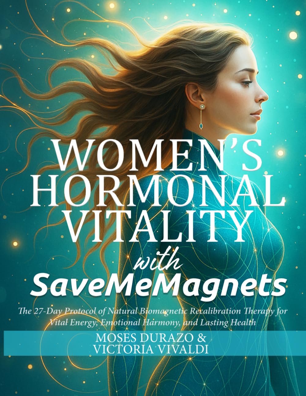Women’s Hormonal Vitality with SaveMeMagnets: The 27-Day Protocol of Natural Biomagnetic Recalibration Therapy for Vital Energy, Emotional Harmony, ... (The SaveMeMagnets Self-Recalibration Series)      Paperback – November 14, 2025