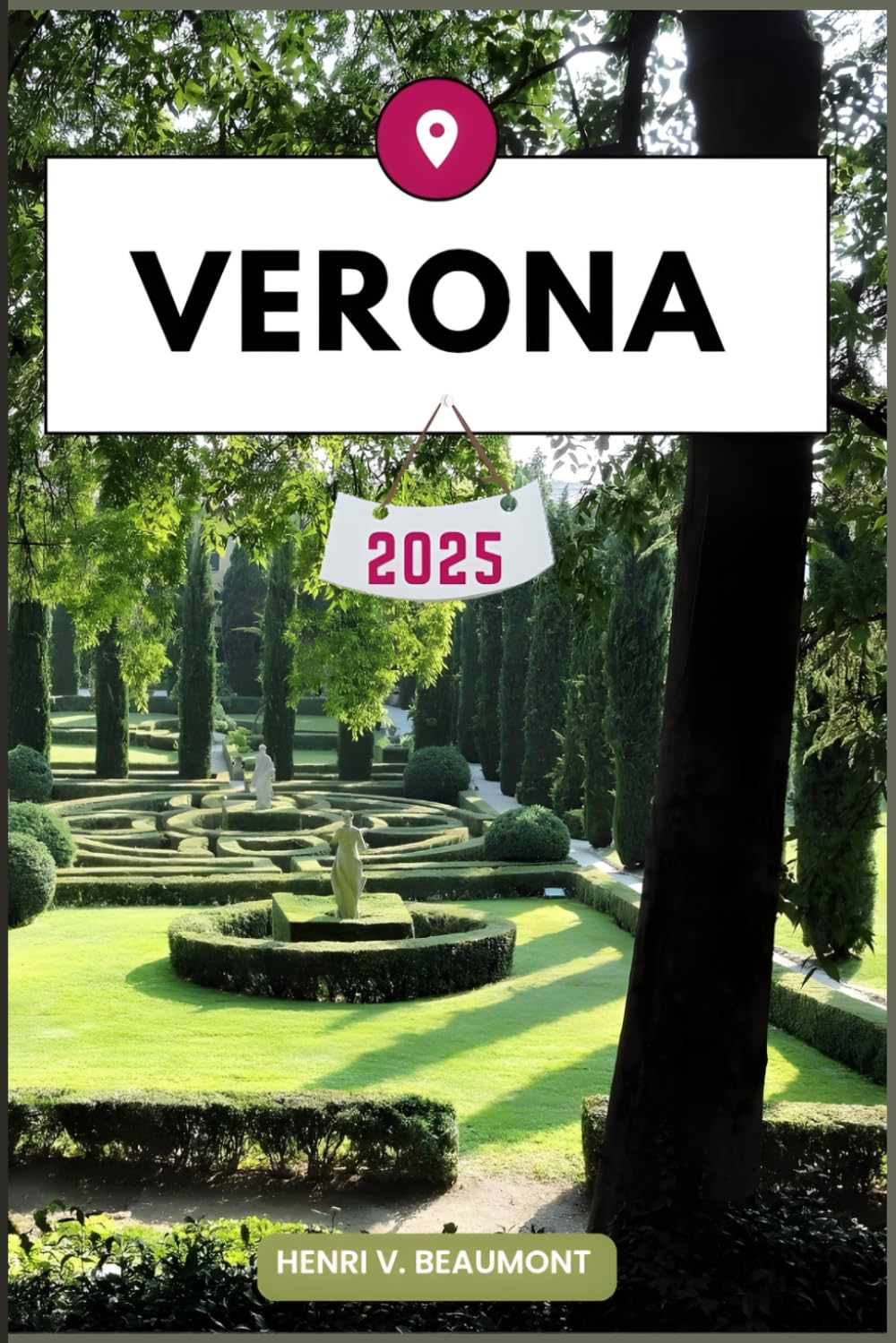 VERONA TRAVEL GUIDE: Navigating Your Destination Like a Local with Travel tips, Accommodation Options, Dining & Top Attraction and More. (Adventurous
