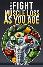 HOW TO FIGHT MUSCLE LOSS AS YOU AGE? (SARCOPENIA)