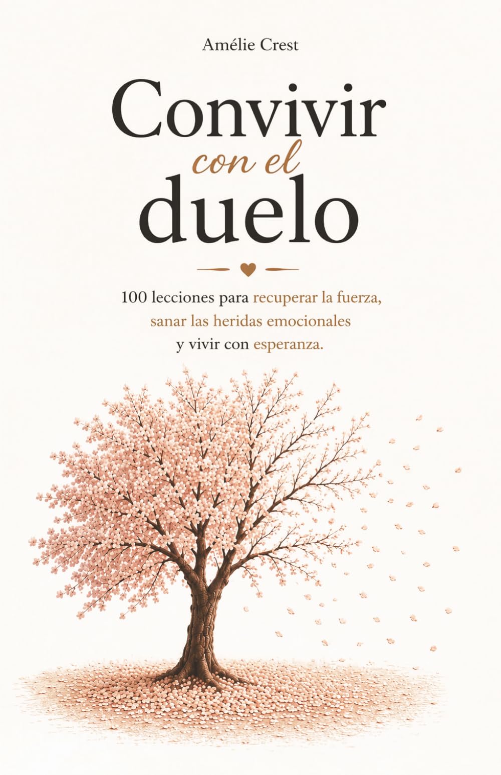 Convivir con el Duelo: 100 Lecciones para Recuperar la Fuerza, Sanar las Heridas del Alma y Volver a Vivir con Esperanza