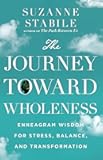 The Journey Toward Wholeness: Enneagram Wisdom for Stress, Balance, and Transformation