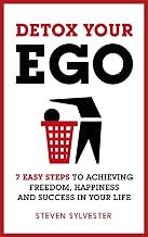Detox Your Ego: 7 easy steps to achieving freedom, happiness and success in your life