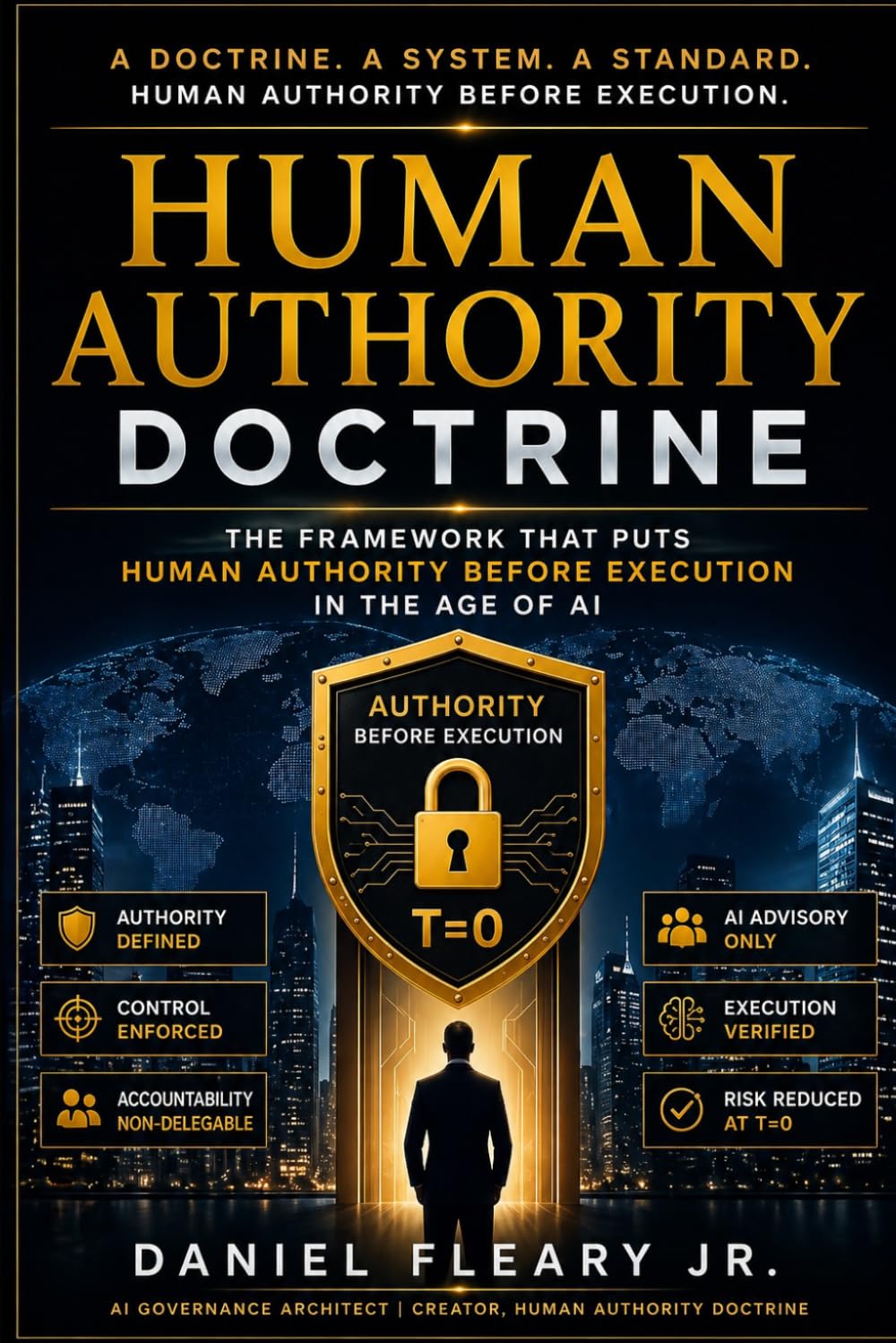 Artificial Intelligence Human Authority Doctrine: A Governance Framework for Human Control, Institutional Responsibility, and the Future of Artificial Intelligence