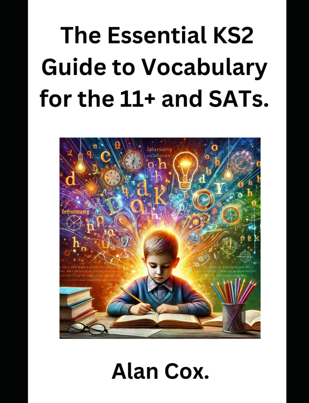 The Essential KS2 Guide to Vocabulary for the 11+ and SATs.