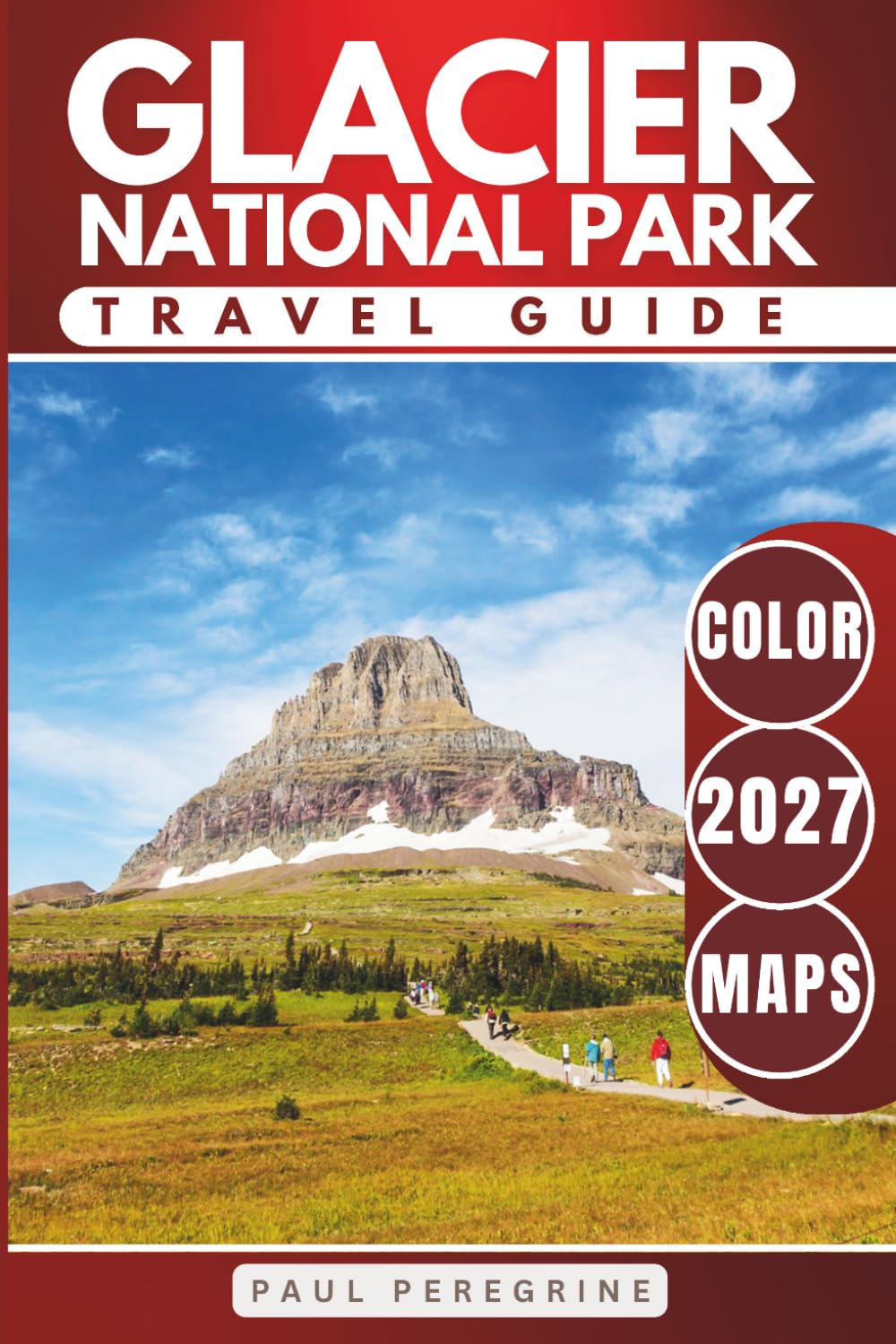 Glacier National Park Travel Guide: Everything You Need to Explore the Montana Rocky Mountains — Trails, Lakes, Scenic Roads & Campgrounds (COLOR)