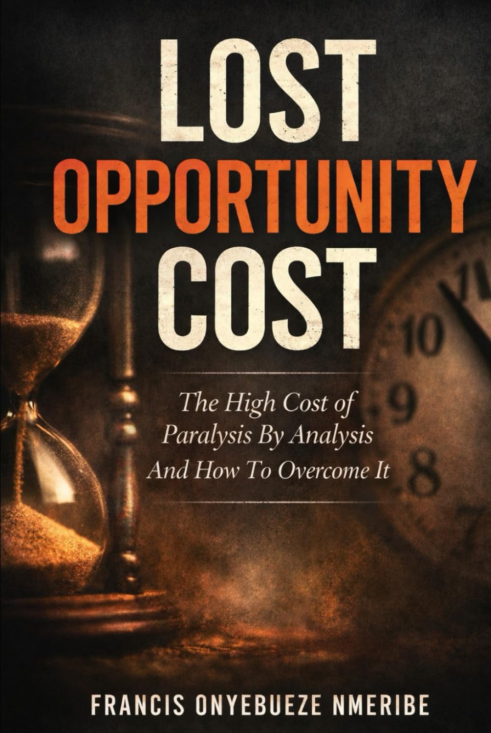 LOST OPPORTUNITY COST: The High Cost of Paralysis By Analysis And How To Overcome It