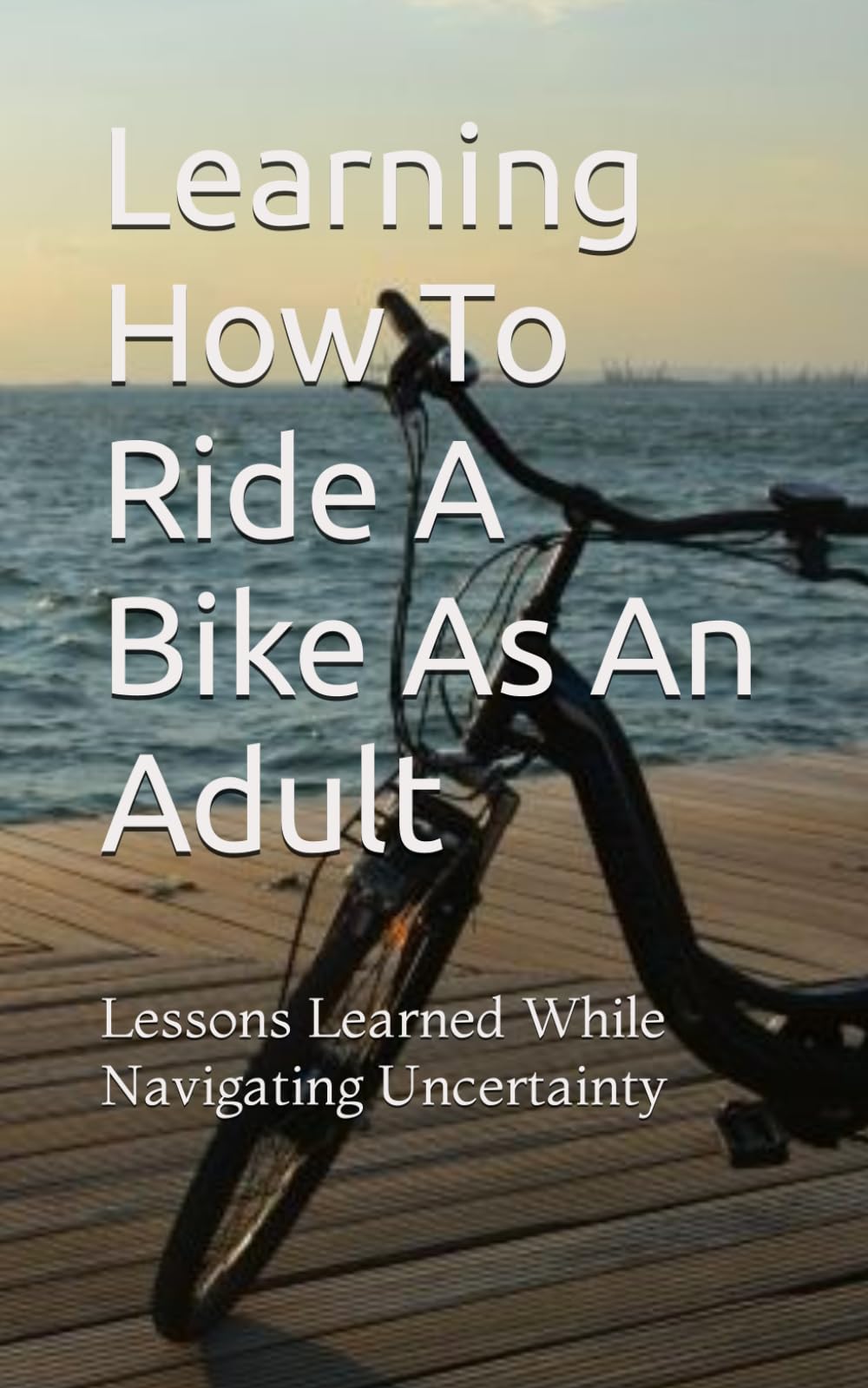 Learning How To Ride A Bike As An Adult: Lessons Learned While Navigating Uncertainty