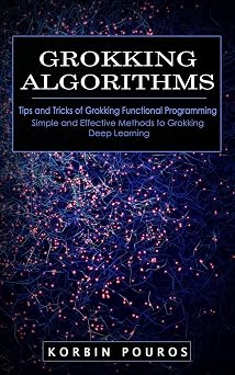 Grokking Algorithms Tips and Tricks of Grokking Functional Programming Simple and Effective Methods to Grokking Deep Learning