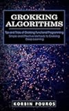 Grokking Algorithms: Tips and Tricks of Grokking Functional Programming (Simple and Effective Methods to Grokking Deep Learning)