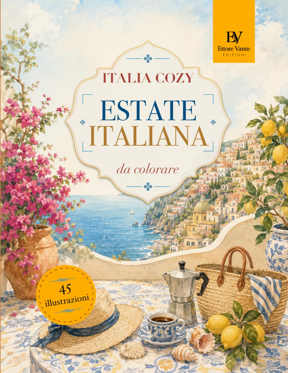 Italia Cozy da Colorare: Estate Italiana: 45 illustrazioni rilassanti per adulti e ragazzi tra spiagge, borghi sul mare, limoni, tramonti e momenti cozy