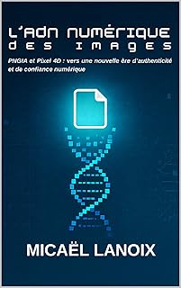 L’ADN numérique des images: PNGIA et Pixel 4D : vers une nouvelle ère d’authenticité et de confiance numérique