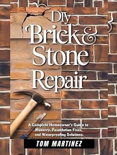 DIY Brick & Stone Repair: A Complete Homeowner's Guide to Masonry, Foundation Fixes, and Waterproofing Solutions (Masonry Mastery)