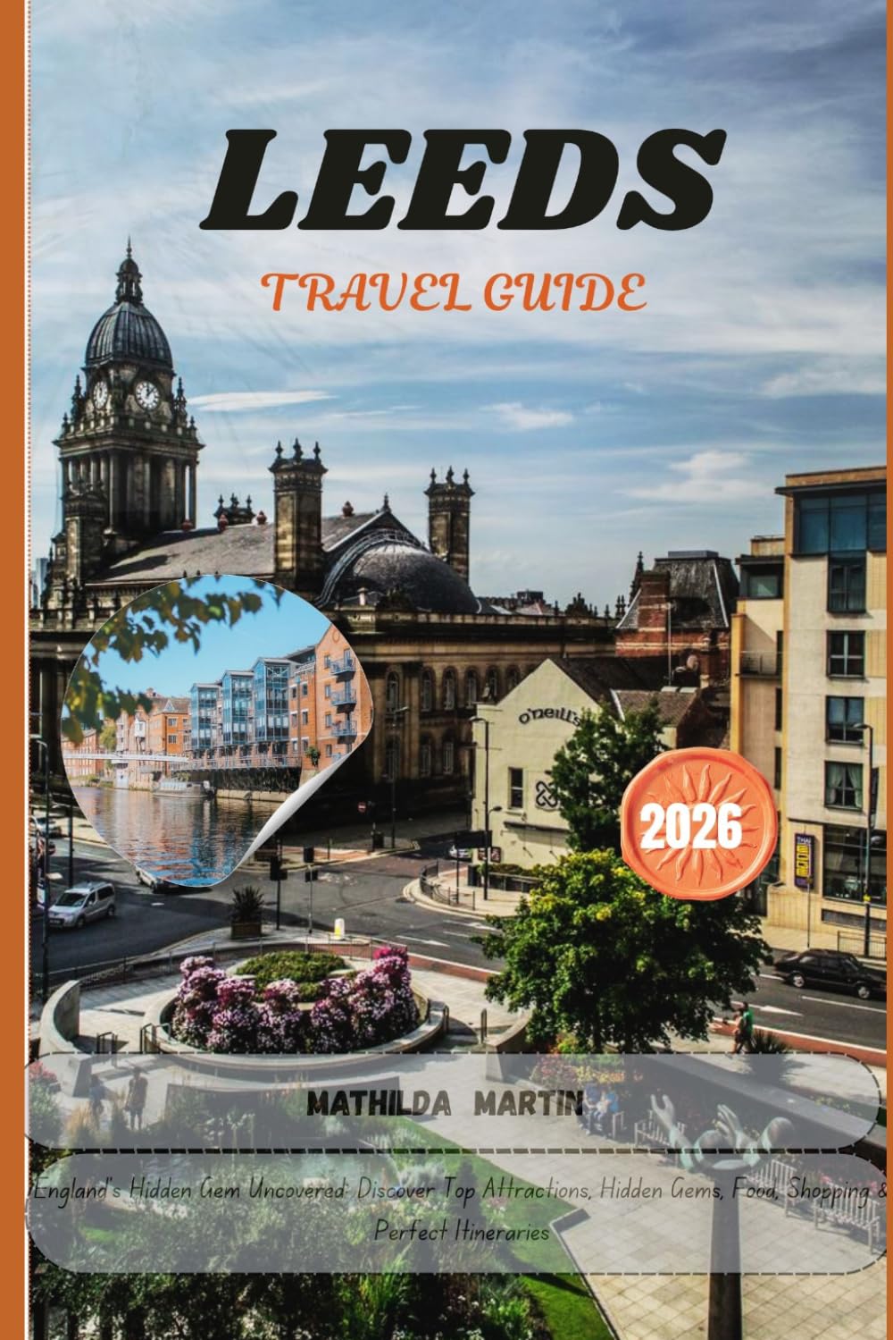 LEEDS TRAVEL GUIDE 2026: England’s Hidden Gem Uncovered: Discover Top Attractions, Food, Shopping & Perfect Itineraries.