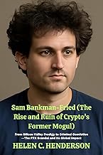 Sam Bankman-Fried (The Rise and Ruin of Crypto’s Former Mogul): From Silicon Valley Prodigy to Criminal Conviction—The FTX Scandal and Its Global Impact (Echoes of Justice)