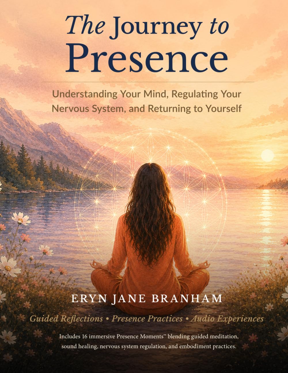 The Journey to Presence: Understanding Your Mind, Regulating Your Nervous System, and Returning to Yourself