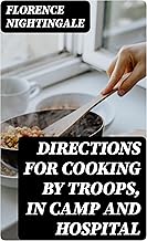 Directions for Cooking by Troops, in Camp and Hospital