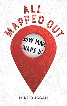 All Mapped Out How Maps Shape Us