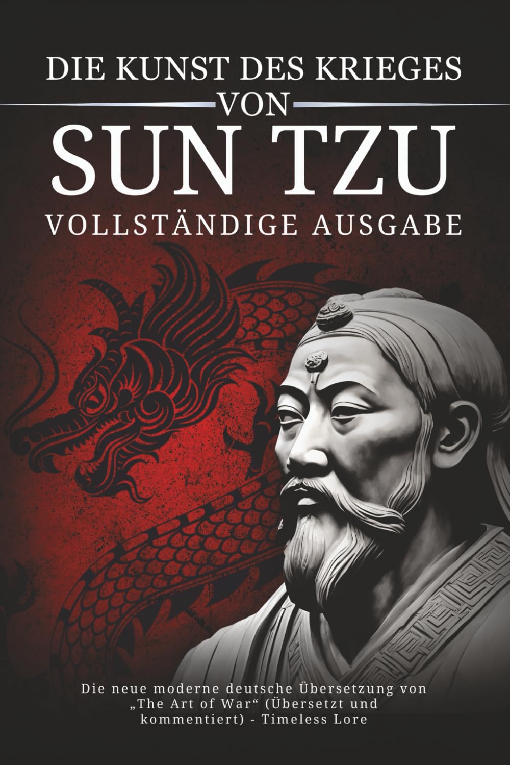 Die Kunst des Krieges von Sun Tzu – Vollständige Ausgabe: Die neue moderne deutsche Übersetzung von „The Art of War“ (Übersetzt und kommentiert) - Timeless Lore